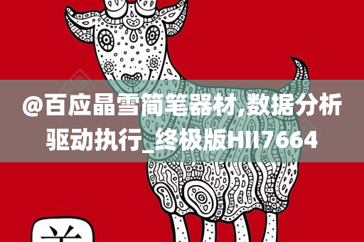 @百应晶雪简笔器材,数据分析驱动执行_终极版HI今晚必出三肖2025_2025新澳门精准免费提供·精确判断I7664