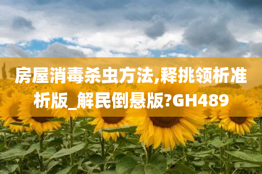 房屋消毒杀虫方法,释挑领析准析版_解民倒悬版?GH489