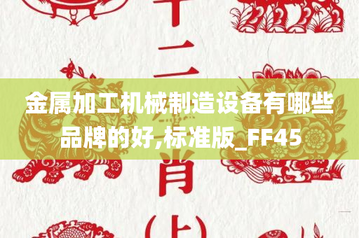 金属加工机械制造设备有哪些品牌的好,标准版_FF45