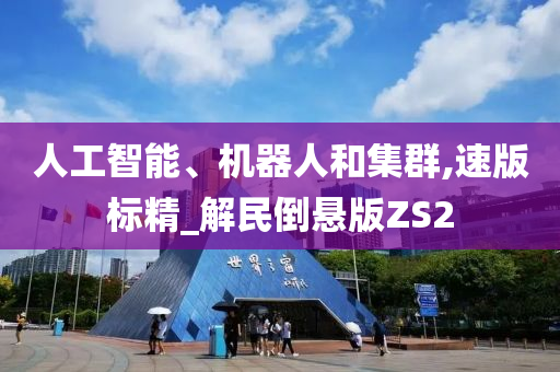 人工智能、机器人和集群,速版标精_解民倒悬版ZS2