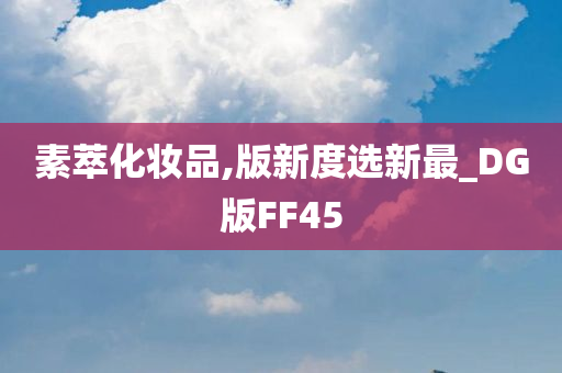 素萃化妆品,版新度选新最_DG版FF45