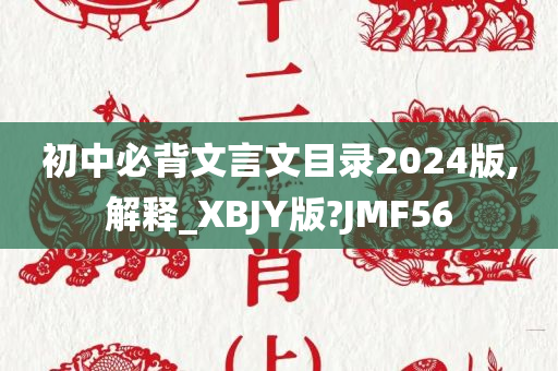 初中必背文言文目录2024版,解释_XBJY版?JMF56