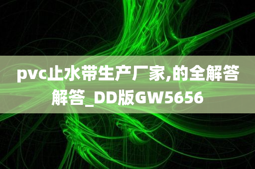 pvc止水带生产厂家,的全解答解答_DD版GW5656