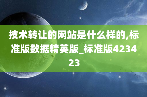 技术转让的网站是什么样的,标准版数据精英版_标准版423423今晚必出三肖2025_2025新澳门精准免费提供·精确判断