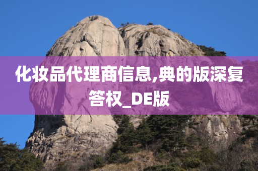 化妆品代理商信息,典的版深复答权_DE版