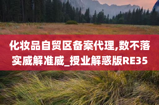化妆品自贸区备案代理,数不落实威解准威_授业解惑版RE35