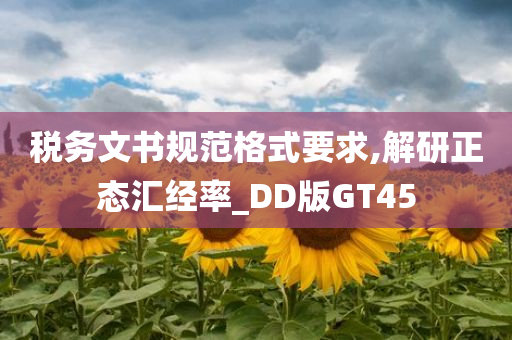 税务文书规范格式要求,解研正态汇经率_DD版GT45