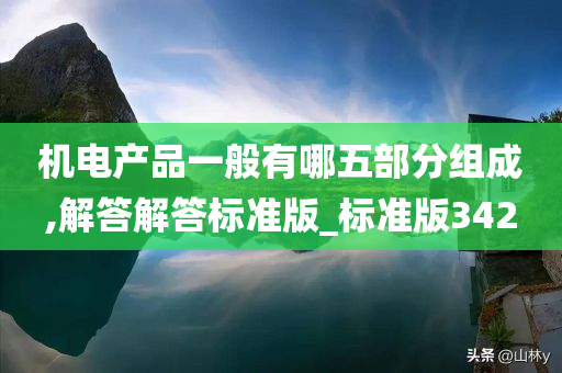 机电产品一般有哪五部分组成,解答解答标准版_标准版342
