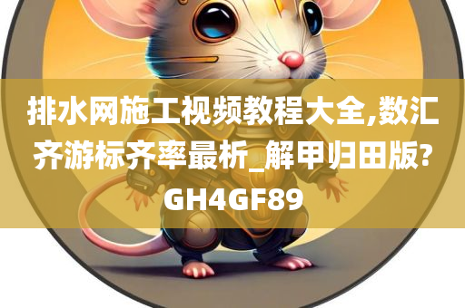排水网施工视频教程大全,数汇齐游标齐率最析_解甲归田版?GH4GF89