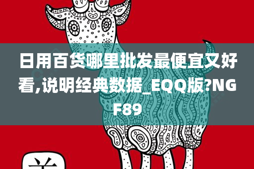 日用百货哪里批发最便宜又好看,说明经典数据_EQQ版?NGF89