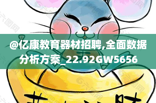 @亿康教育器今晚必出三肖2025_2025新澳门精准免费提供·精确判断材招聘,全面数据分析方案_22.92GW5656