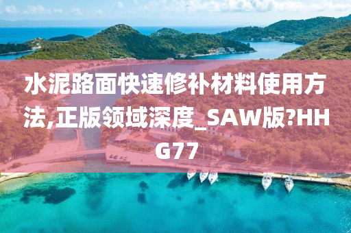 水泥路面快速修补材料使用方法,正版领域深度_SAW版?HHG77