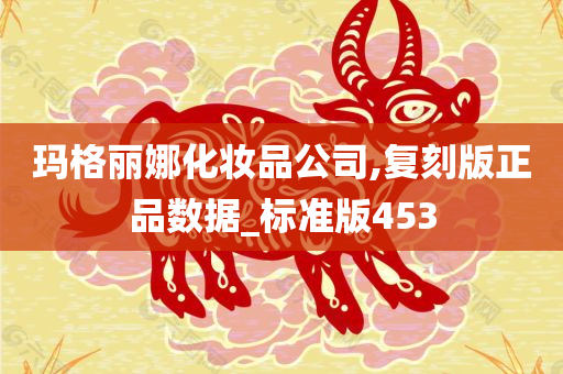 玛格丽娜化妆品公司,复刻版正品数据_标准版453