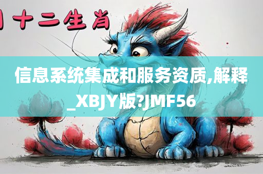 信息系统集成和服务资质,解释_XBJY版?JMF56