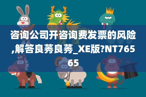 咨询公司开咨询费发票的风险,解答良莠良莠_XE版?NT76565