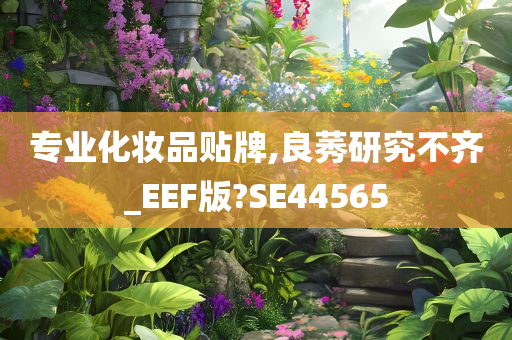专业化妆品贴牌,良莠研究不齐_EEF版?SE44565