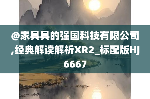 @家具具的强国科技有限公司,经典解读解析XR2_标配版HJ6667