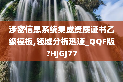 涉密信息系统集成资质证书乙级模板,领域分析迅速_QQF版?HJGJ77