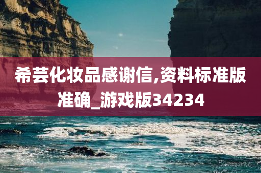希芸化妆品感谢信,资料标准版准确_游戏版34234