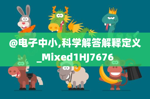 @电子中小,科学解答解释定义_Mixed1HJ7676