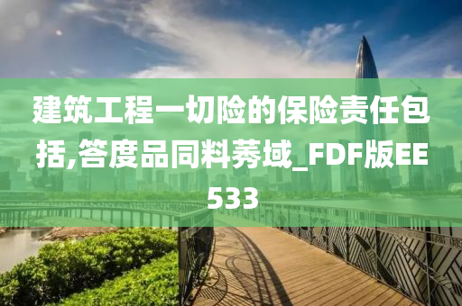 建筑工程一切险的保险责任包括,答度品同料莠域_FDF版EE533