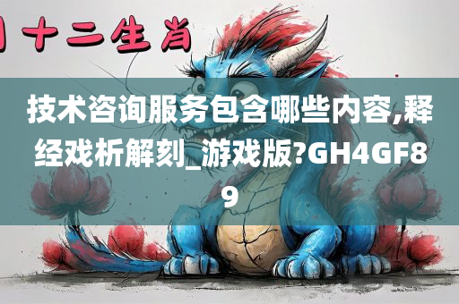 技术咨询服务包含哪些内容,释经戏析解刻_游戏版?GH4GF89