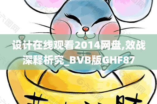 设计在线观看2014网盘,效战深释析究_BVB版GHF87