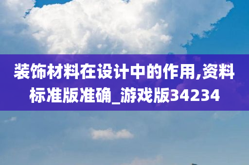 装饰材料在设计中的作用,资料标准版准确_游戏版34234