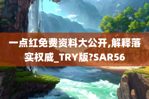 一点红免费资料大公开,解释落实权威_TRY版?SAR56