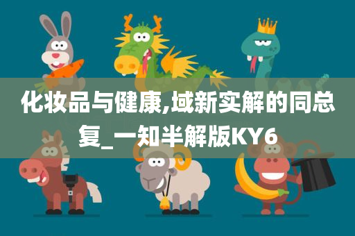化妆品与健康,域新实解的同总复_一知半解版KY6