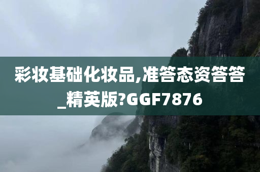 彩妆基础化妆品,准答态资答答_精英版?GGF7876
