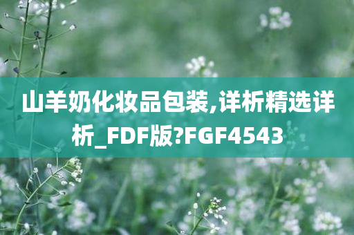 山羊奶化妆品包装,详析精选详析_FDF版?FGF4543