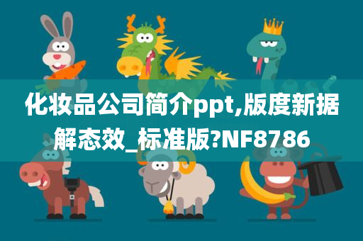 化妆品公司简介ppt,版度新据解态效_标准版?NF8786