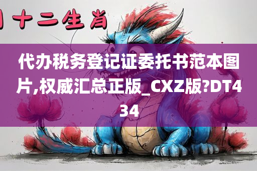 代办税务登记证委托书范本图片,权威汇总正版_CXZ版?DT434