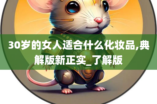 30岁的女人适合什么化妆品,典解版新正实_了解版