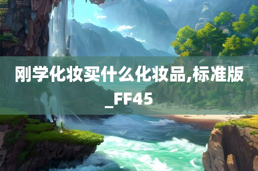 刚学化妆买什么化妆品,标准版_FF45今晚必出三肖2025_2025新澳门精准免费提供·精确判断