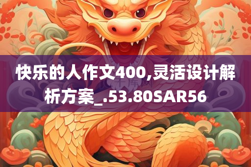 快乐的人作文400,灵活设计解析方案_.53.80SAR56