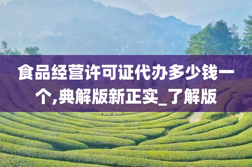 食品经营许可证代办多少钱一个,典解版新正实_了解版