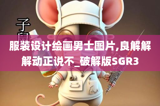 服装设计绘画男士图片,良解解解动正说不_破解版SGR3