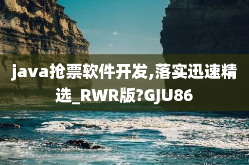 java抢票软件开发,落实迅速精选_RWR版?GJU86