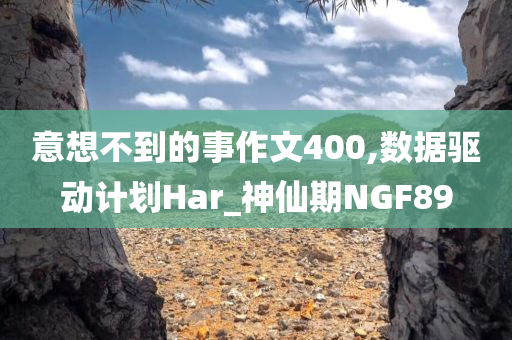意想不到的事作文400,数据驱动计划Har_神仙期NGF89