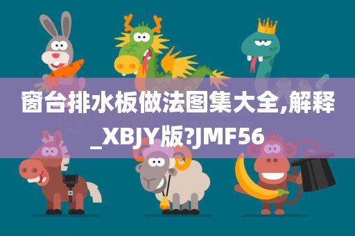 窗台排水板做法图集大全,解释_XBJY版?JMF56