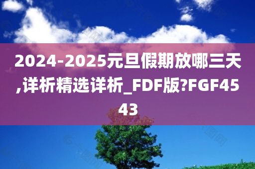 2024-2025元旦假期放哪三天,详析精选详析_FDF版?FGF4543