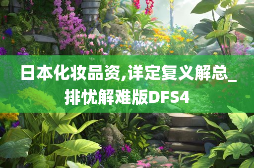 日本化妆品资,详定复义解总_排忧解难版DFS4