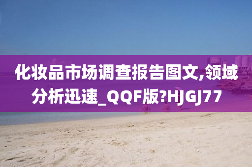 化妆品市场调查报告图文,领域分析迅速_QQF版?HJGJ77