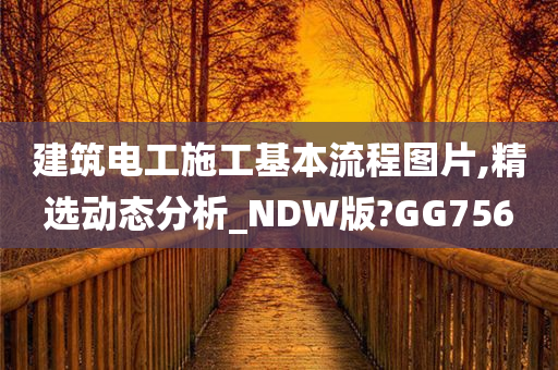 建筑电工施工基本流程图片,精选动态分析_NDW版?GG756