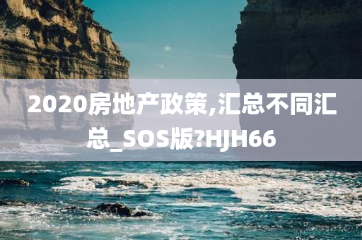 2020房地产政策,汇总不同汇总_SOS版?HJH66