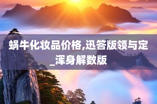 蜗牛化妆品价格,迅答版领与定_浑身解数版