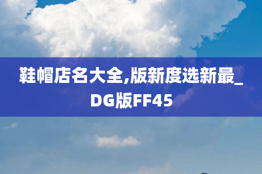鞋帽店名大全,版新度选新最_DG版FF45