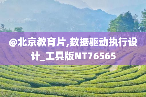 @北京教育片,数据驱动执行设今晚必出三肖2025_2025新澳门精准免费提供·精确判断计_工具版NT76565